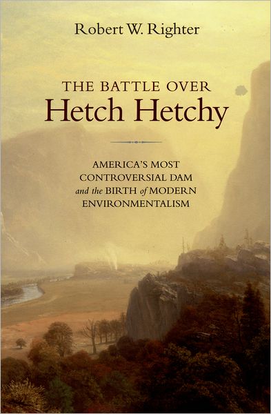 Cover for Righter, Robert W. (Research Professor of History, Research Professor of History, Southern Methodist University) · The Battle over Hetch Hetchy: America's Most Controversial Dam and the Birth of Modern Environmentalism (Paperback Book) [New edition] (2006)