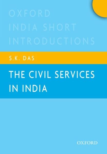 Cover for Das, S.K. (Honorary Advisor, Indian Space Research Organization (ISRO), Department of Space, Government of India., Honorary Advisor, Indian Space Research Organization (ISRO), Department of Space, Government of India.) · The Civil Services in India: Oxford India Short Introductions - Oxford India Short Introductions Series (Pocketbok) (2013)