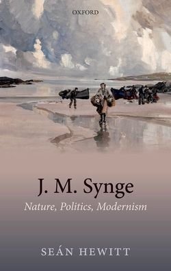 Cover for Hewitt, Sean (Government of Ireland Fellow, School of English, University College Cork) · J. M. Synge: Nature, Politics, Modernism (Innbunden bok) (2021)