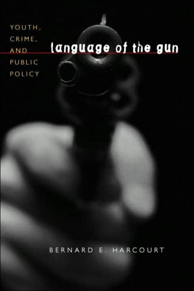Cover for Bernard E. Harcourt · Language of the Gun: Youth, Crime, and Public Policy (Taschenbuch) [New edition] (2006)