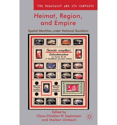Cover for Claus-Christian W. Szejnmann · Heimat, Region, and Empire: Spatial Identities under National Socialism - The Holocaust and its Contexts (Gebundenes Buch) (2012)