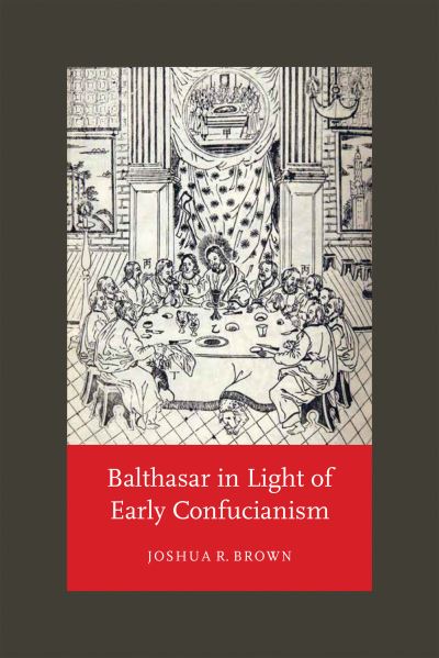 Cover for Joshua R. Brown · Balthasar in Light of Early Confucianism (Hardcover Book) (2020)