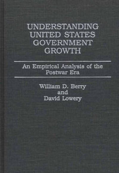 Cover for Berry, William, III · Understanding United States Government Growth: An Empirical Analysis of the Postwar Era (Hardcover Book) (1987)