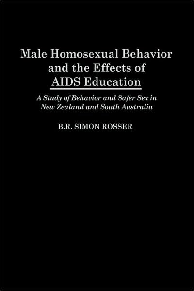 Cover for B R Simon Rosser · Male Homosexual Behavior and the Effects of AIDS Education: A Study of Behavior and Safer Sex in New Zealand and South Australia (Gebundenes Buch) (1991)