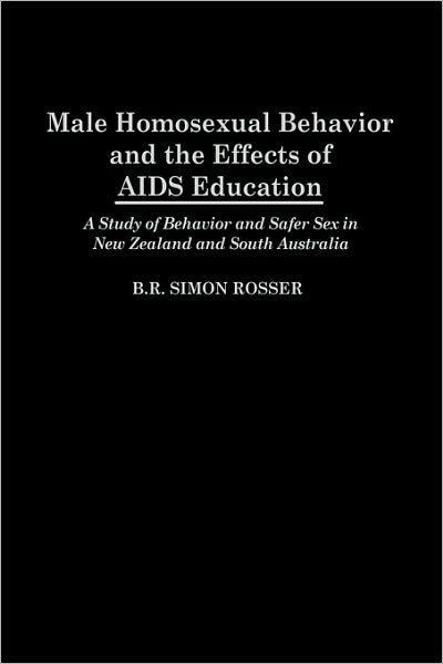 Cover for B R Simon Rosser · Male Homosexual Behavior and the Effects of AIDS Education: A Study of Behavior and Safer Sex in New Zealand and South Australia (Inbunden Bok) (1991)