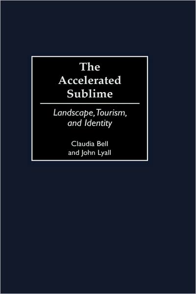 Cover for Claudia Bell · The Accelerated Sublime: Landscape, Tourism, and Identity (Hardcover Book) (2001)