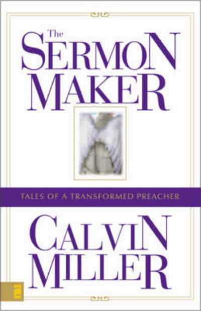 Cover for Calvin Miller · The Sermon Maker: Tales of a Transformed Preacher (Paperback Book) (2003)