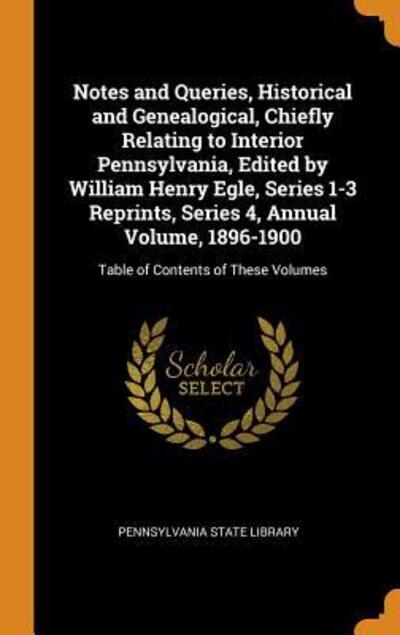 Notes and Queries, Historical and Genealogical, Chiefly Relating to Interior Pennsylvania, Edited by William Henry Egle, Series 1-3 Reprints, Series 4, Annual Volume, 1896-1900 - Pennsylvania State Library - Books - Franklin Classics - 9780343251093 - October 15, 2018