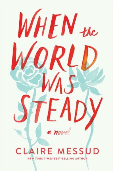 Cover for Claire Messud · When the World Was Steady - A Novel (Paperback Book) (2017)