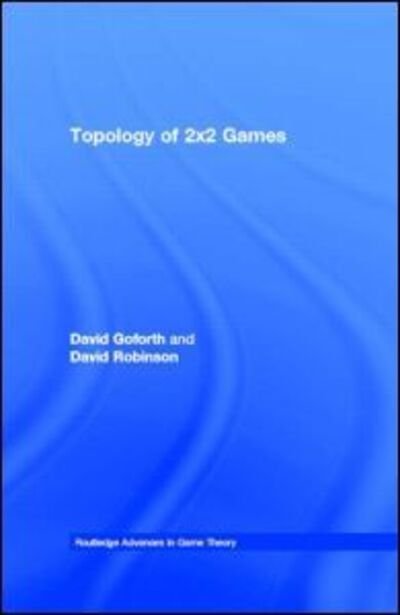 Cover for Goforth, David (Laurentian University, Canada) · Topology of 2x2 Games - Routledge Advances in Game Theory (Gebundenes Buch) (2005)