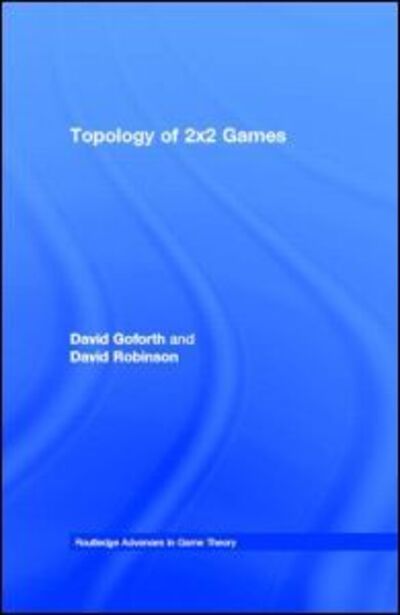 Cover for Goforth, David (Laurentian University, Canada) · Topology of 2x2 Games - Routledge Advances in Game Theory (Hardcover Book) (2005)