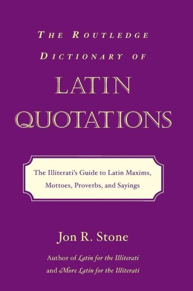 Cover for Jon R. Stone · The Routledge Dictionary of Latin Quotations: The Illiterati's Guide to Latin Maxims, Mottoes, Proverbs, and Sayings (Paperback Book) (2004)