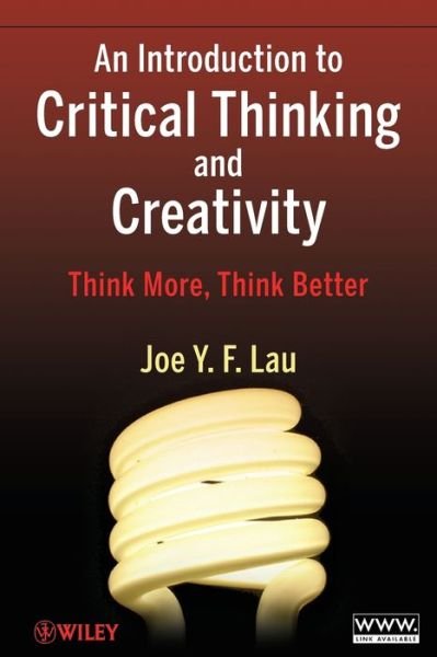 Cover for Lau, Joe Y. F. (University of Hong Kong) · An Introduction to Critical Thinking and Creativity: Think More, Think Better (Paperback Bog) (2011)