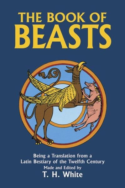 Cover for Terence Hanbury White · The Book of Beasts : Being a Translation from a Latin Bestiary of the Twelfth Century (Pocketbok) (2010)