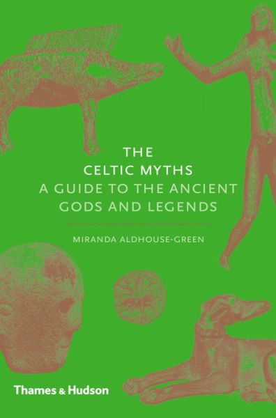 Cover for Miranda Aldhouse-Green · The Celtic Myths: A Guide to the Ancient Gods and Legends - Myths (Hardcover Book) (2015)