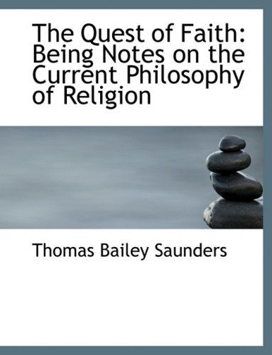 Cover for Thomas Bailey Saunders · The Quest of Faith: Being Notes on the Current Philosophy of Religion (Hardcover Book) [Large Print, Lrg edition] (2008)