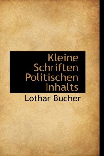 Kleine Schriften Politischen Inhalts - Lothar Bucher - Books - BiblioLife - 9780559142093 - October 9, 2008