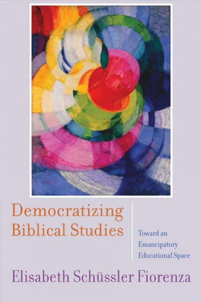 Cover for Elisabeth Schussler Fiorenza · Democratizing Biblical Studies: Toward an Emancipatory Educational Space (Pocketbok) (2009)