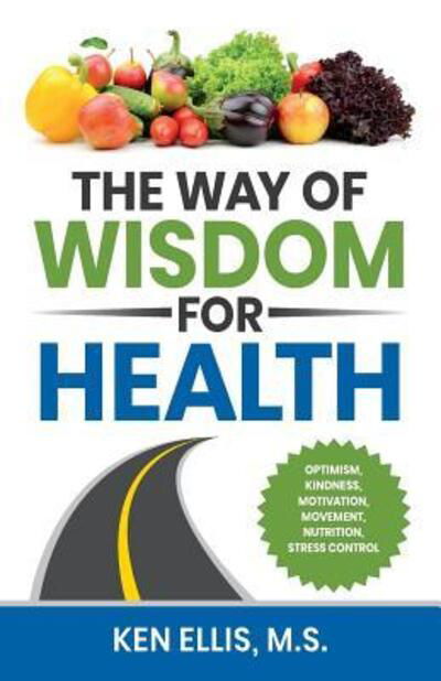 Cover for Ken Ellis · The Way of Wisdom for Health : Optimism, Kindness, Motivation, Movement, Nutrition, Stress Control and 17 Wise Ways to Outsmart Diabetes on a Daily Basis (Paperback Book) (2018)
