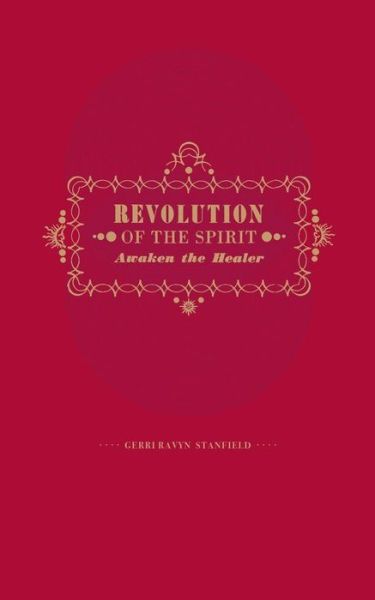 Cover for Gerri Ravyn Stanfield LAc. · Revolution of the Spirit : Awaken the Healer : An Invitation to Radical Healing (Pocketbok) (2018)