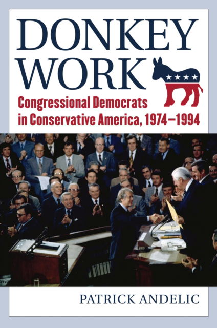 Cover for Patrick Andelic · Donkey Work: Congressional Democrats in Conservative America, 1974-1994 (Paperback Book) (2024)