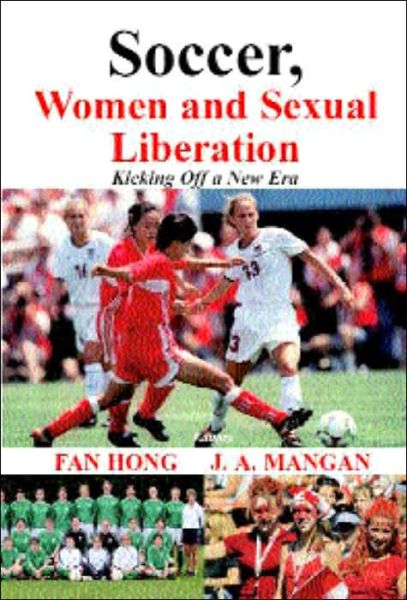 Cover for Fan Hong · Soccer, Women, Sexual Liberation: Kicking off a New Era - Sport in the Global Society (Hardcover Book) (2003)