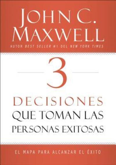 Cover for 3 decisiones que toman las personas exitosas. El mapa para alcanzar el éxito (Book) (2016)