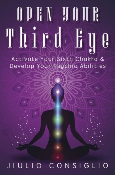 Cover for Jiulio Consiglio · Open Your Third Eye: Activate Your Sixth Chakra and Develop Your Psychic Abilities (Paperback Bog) (2021)