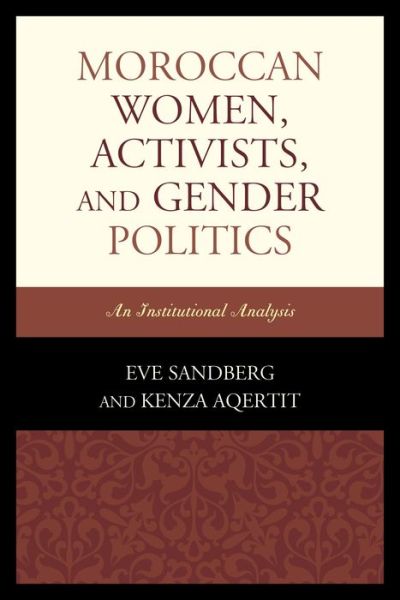Cover for Eve Sandberg · Moroccan Women, Activists, and Gender Politics: an Institutional Analysis (Hardcover Book) (2014)