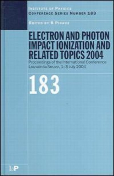 Cover for B Piraux · Electron and Photon Impact Ionization and Related Topics 2004: Proceedings of the International Conference Louvain-la-Neuve, 1-3 July 2004 - Institute of Physics Conference Series (Inbunden Bok) (2005)