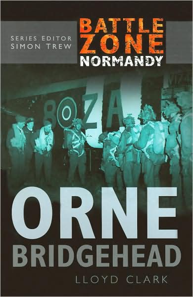 Cover for Lloyd Clark · Battle Zone Normandy: Orne Bridgehead (Hardcover Book) [UK edition] (2004)