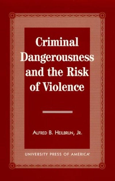 Criminal Dangerousness and the Risk of Violence - Heilbrun, Alfred B., Jr. - Kirjat - University Press of America - 9780761804093 - perjantai 4. lokakuuta 1996