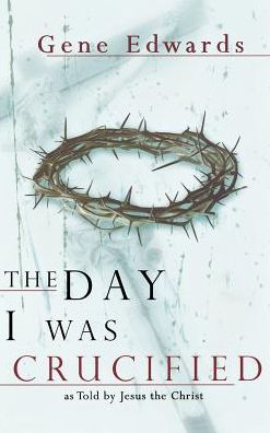 Cover for Gene Edwards · The Day I Was Crucified (Hardcover Book) (2005)