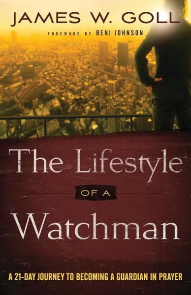 Cover for James W. Goll · The Lifestyle of a Watchman – A 21–Day Journey to Becoming a Guardian in Prayer (Paperback Book) (2017)