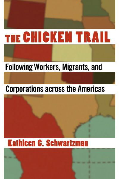 Cover for Kathleen C. Schwartzman · The Chicken Trail: Following Workers, Migrants, and Corporations across the Americas (Paperback Book) (2013)