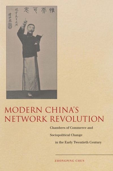 Cover for Zhongping Chen · Modern China's Network Revolution: Chambers of Commerce and Sociopolitical Change in the Early Twentieth Century (Innbunden bok) (2011)