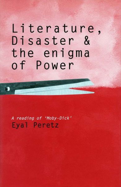 Cover for Eyal Peretz · Literature, Disaster, and the Enigma of Power: A Reading of 'Moby-Dick' (Pocketbok) (2013)
