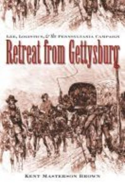 Retreat from Gettysburg: Lee, Logistics, and the Pennsylvania Campaign - Civil War America - Esq., Kent Masterson Brown, - Books - The University of North Carolina Press - 9780807872093 - August 1, 2011