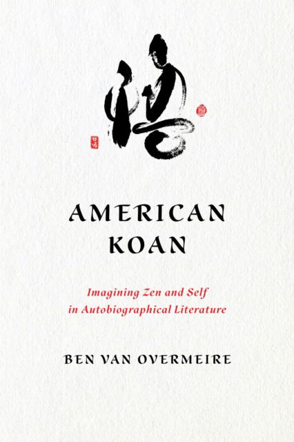 Cover for Ben Van Overmeire · American Koan: Imagining Zen and Self in Autobiographical Literature - Studies in Religion and Culture (Paperback Book) (2024)