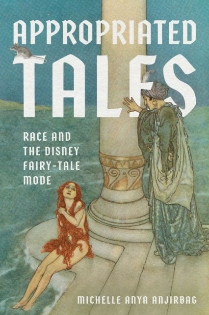Cover for Michelle Anya Anjirbag · Appropriated Tales: Race and the Disney Fairy-Tale Mode - The Donald Haase Series in Fairy-Tale Studies (Hardcover Book) (2025)