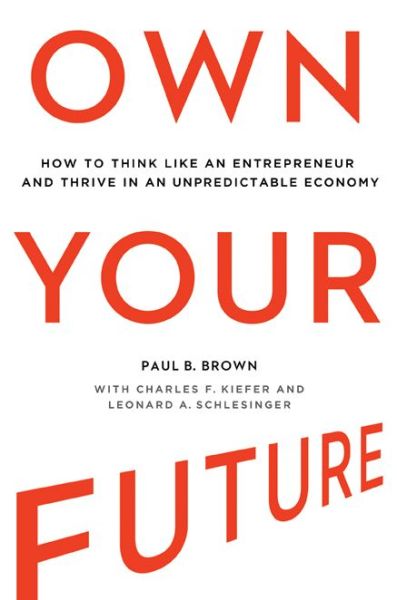 Cover for Paul B. Brown · Own Your Future: How to Think Like an Entrepreneur and Thrive in an Unpredictable Economy (Hardcover Book) [Special edition] (2014)