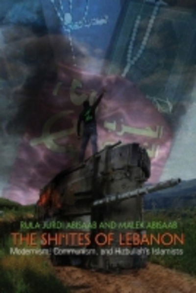 Cover for Rula Jurdi Abisaab · The Shi'ites of Lebanon: Modernism, Communism, and Hizbullah's Islamists - Middle East Studies Beyond Dominant Paradigms (Paperback Book) (2017)