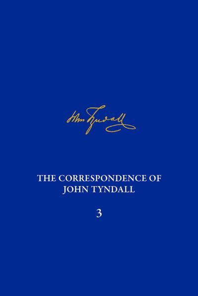 Cover for Correspondence of John Tyndall, Volume 3, The: The Correspondence, January 1850–December 1852 - The Correspondence of John Tyndall (Hardcover Book) (2017)
