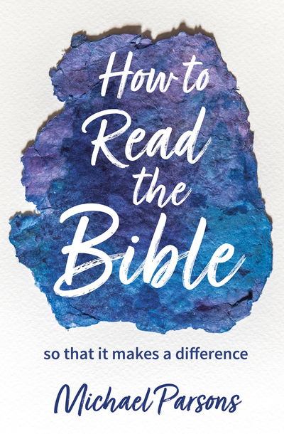 How to Read the Bible: so that it makes a difference - Michael Parsons - Książki - BRF (The Bible Reading Fellowship) - 9780857468093 - 24 stycznia 2020