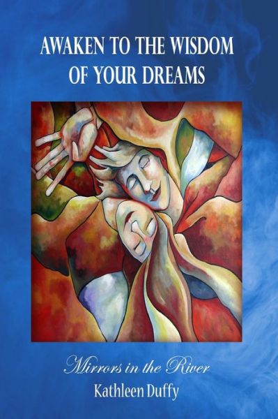 Awaken to the Wisdom of Your Dreams: Mirrors in the River - Kathleen Duffy - Books - Covey Publications and Recordings - 9780954574093 - December 14, 2014