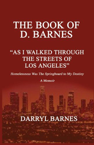 Cover for D. Barnes · The Book of D. Barnes As I Walked Through the Streets of Los Angeles Homelessness Was the Springboard to My Destiny a Memoir (Paperback Book) (2014)