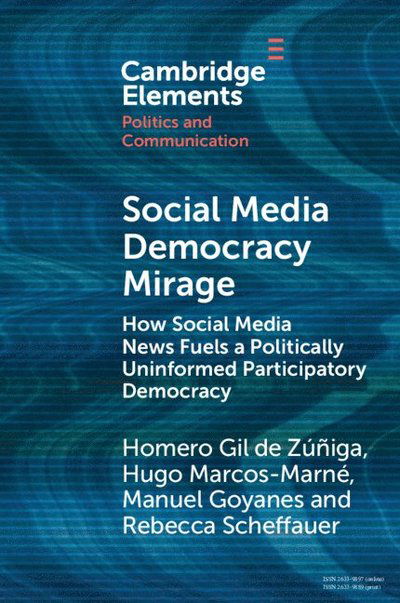 Gil de Zuniga, Homero (Universidad de Salamanca, Spain and Pennsylvania State University) · Social Media Democracy Mirage: How Social Media News Fuels a Politically Uninformed Participatory Democracy - Elements in Politics and Communication (Paperback Book) (2024)