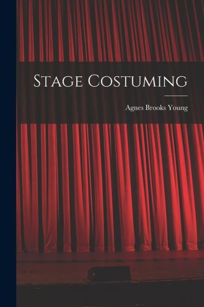 Cover for Agnes Brooks 1898-1974 Young · Stage Costuming (Paperback Book) (2021)