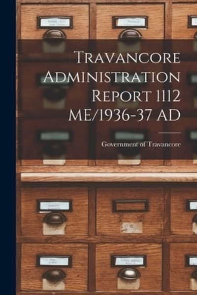 Cover for Government of Travancore · Travancore Administration Report 1112 ME/1936-37 AD (Paperback Book) (2021)