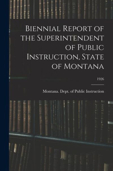 Cover for Montana Dept of Public Instruction · Biennial Report of the Superintendent of Public Instruction, State of Montana; 1926 (Paperback Book) (2021)